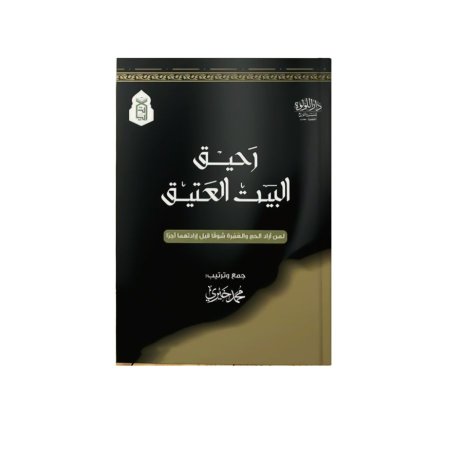 رحيق البيت العتيق | لمن أراد الحج والعمرة شوقًا قبل ارادتهما أجرًا